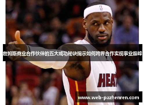 詹姆斯商业合作伙伴的五大成功秘诀揭示如何跨界合作实现事业巅峰
