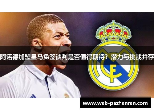 阿诺德加盟皇马免签谈判是否值得期待？潜力与挑战并存