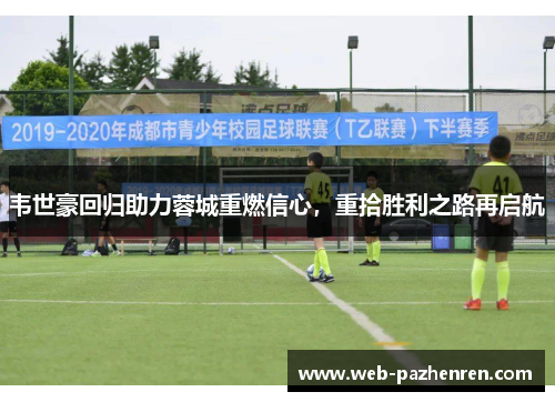 韦世豪回归助力蓉城重燃信心，重拾胜利之路再启航