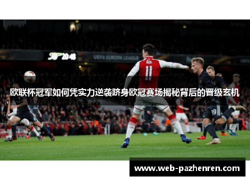 欧联杯冠军如何凭实力逆袭跻身欧冠赛场揭秘背后的晋级玄机