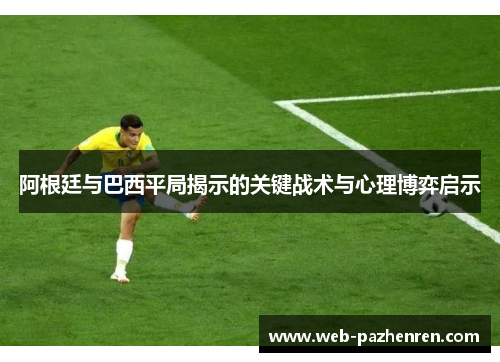 阿根廷与巴西平局揭示的关键战术与心理博弈启示