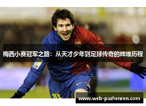 梅西小赛冠军之路：从天才少年到足球传奇的辉煌历程