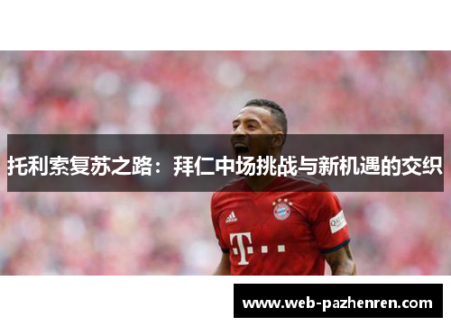 托利索复苏之路：拜仁中场挑战与新机遇的交织