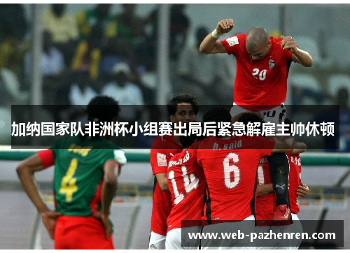 加纳国家队非洲杯小组赛出局后紧急解雇主帅休顿 