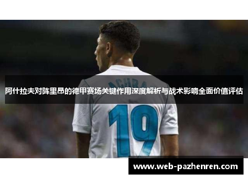 阿什拉夫对阵里昂的德甲赛场关键作用深度解析与战术影响全面价值评估